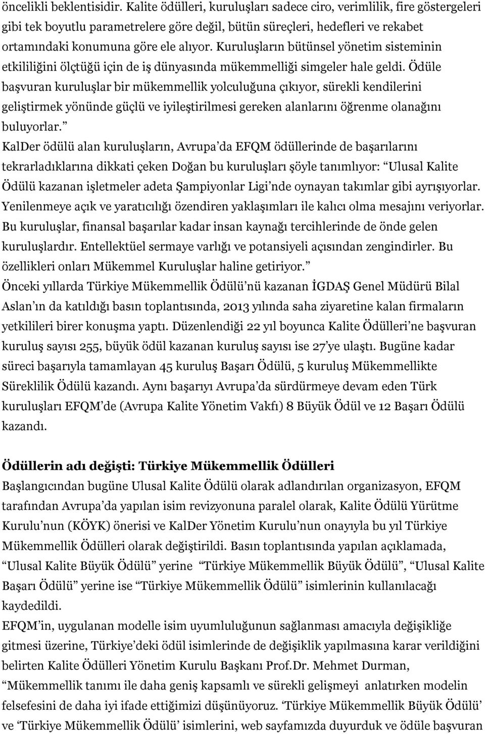 Kuruluşların bütünsel yönetim sisteminin etkililiğini ölçtüğü için de iş dünyasında mükemmelliği simgeler hale geldi.