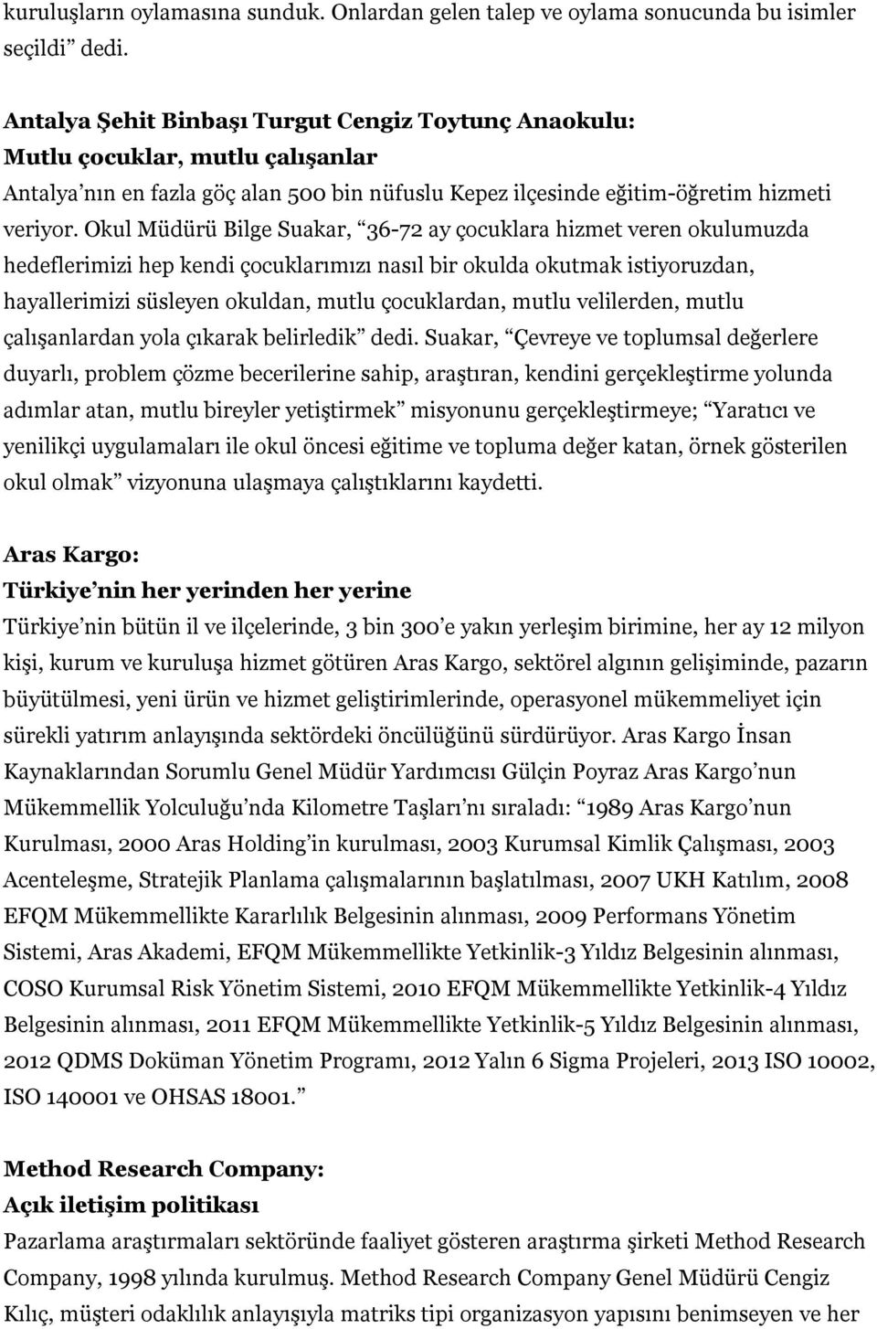 Okul Müdürü Bilge Suakar, 36-72 ay çocuklara hizmet veren okulumuzda hedeflerimizi hep kendi çocuklarımızı nasıl bir okulda okutmak istiyoruzdan, hayallerimizi süsleyen okuldan, mutlu çocuklardan,