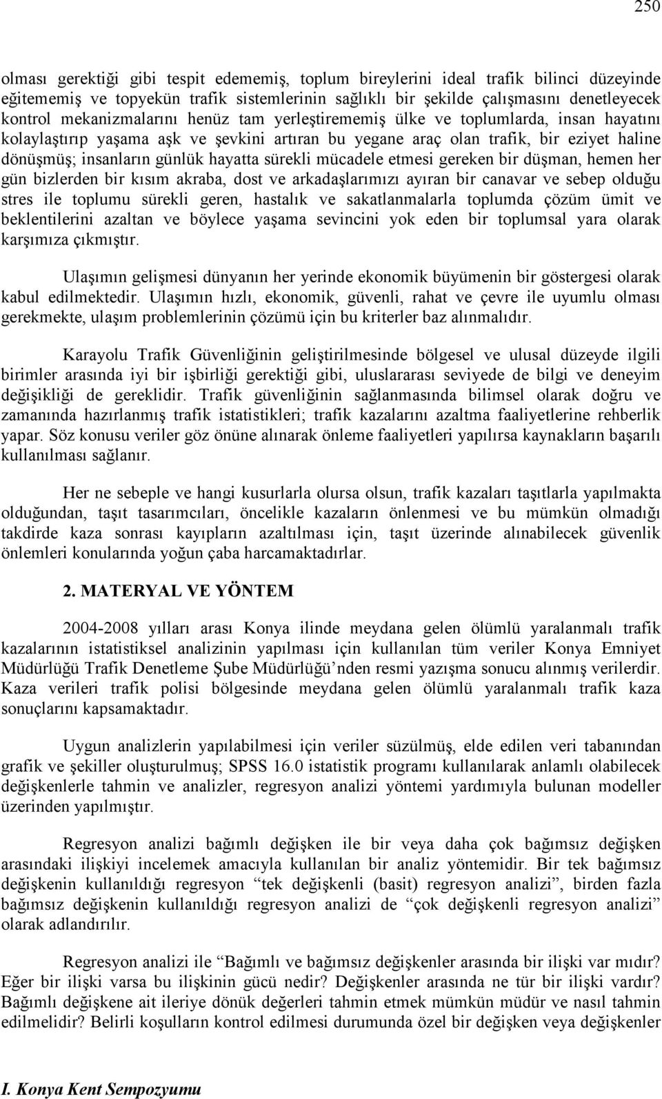 hayatta sürekli mücadele etmesi gereken bir düşman, hemen her gün bizlerden bir kısım akraba, dost ve arkadaşlarımızı ayıran bir canavar ve sebep olduğu stres ile toplumu sürekli geren, hastalık ve