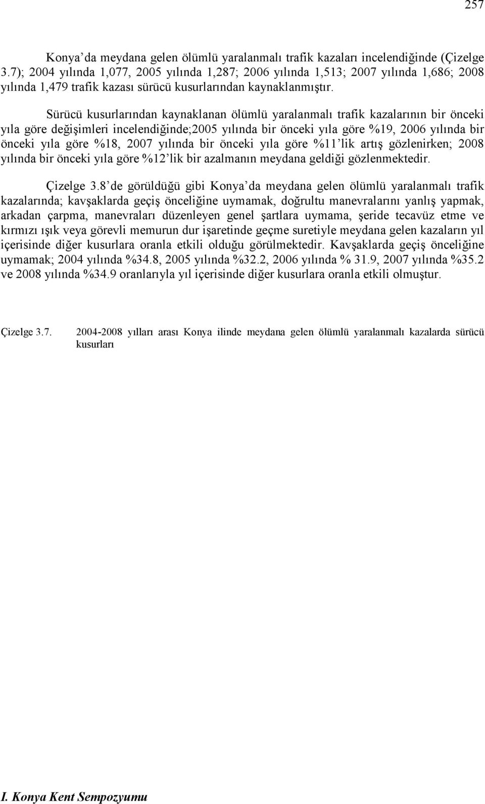 Sürücü kusurlarından kaynaklanan ölümlü yaralanmalı trafik kazalarının bir önceki yıla göre değişimleri incelendiğinde;2005 yılında bir önceki yıla göre %19, 2006 yılında bir önceki yıla göre %18,