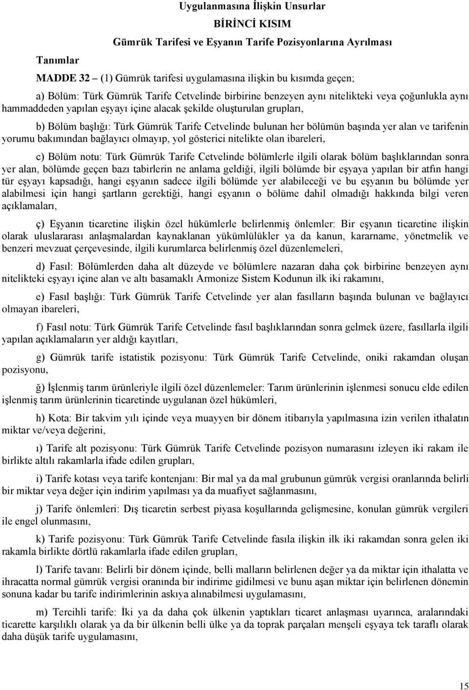 bulunan her bölümün başında yer alan ve tarifenin yorumu bakımından bağlayıcı olmayıp, yol gösterici nitelikte olan ibareleri, c) Bölüm notu: Türk Gümrük Tarife Cetvelinde bölümlerle ilgili olarak