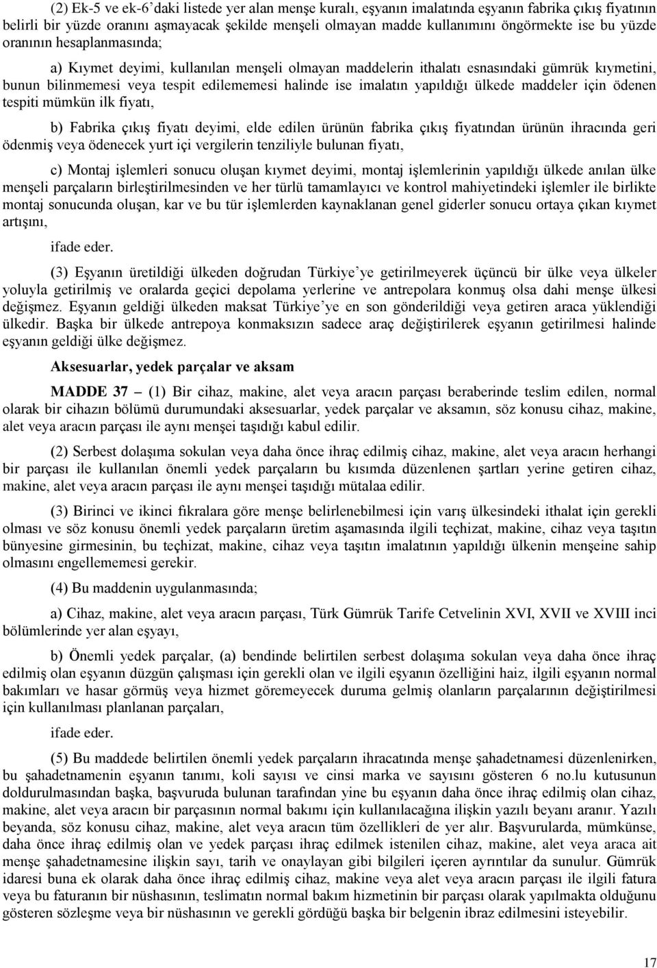 ülkede maddeler için ödenen tespiti mümkün ilk fiyatı, b) Fabrika çıkış fiyatı deyimi, elde edilen ürünün fabrika çıkış fiyatından ürünün ihracında geri ödenmiş veya ödenecek yurt içi vergilerin