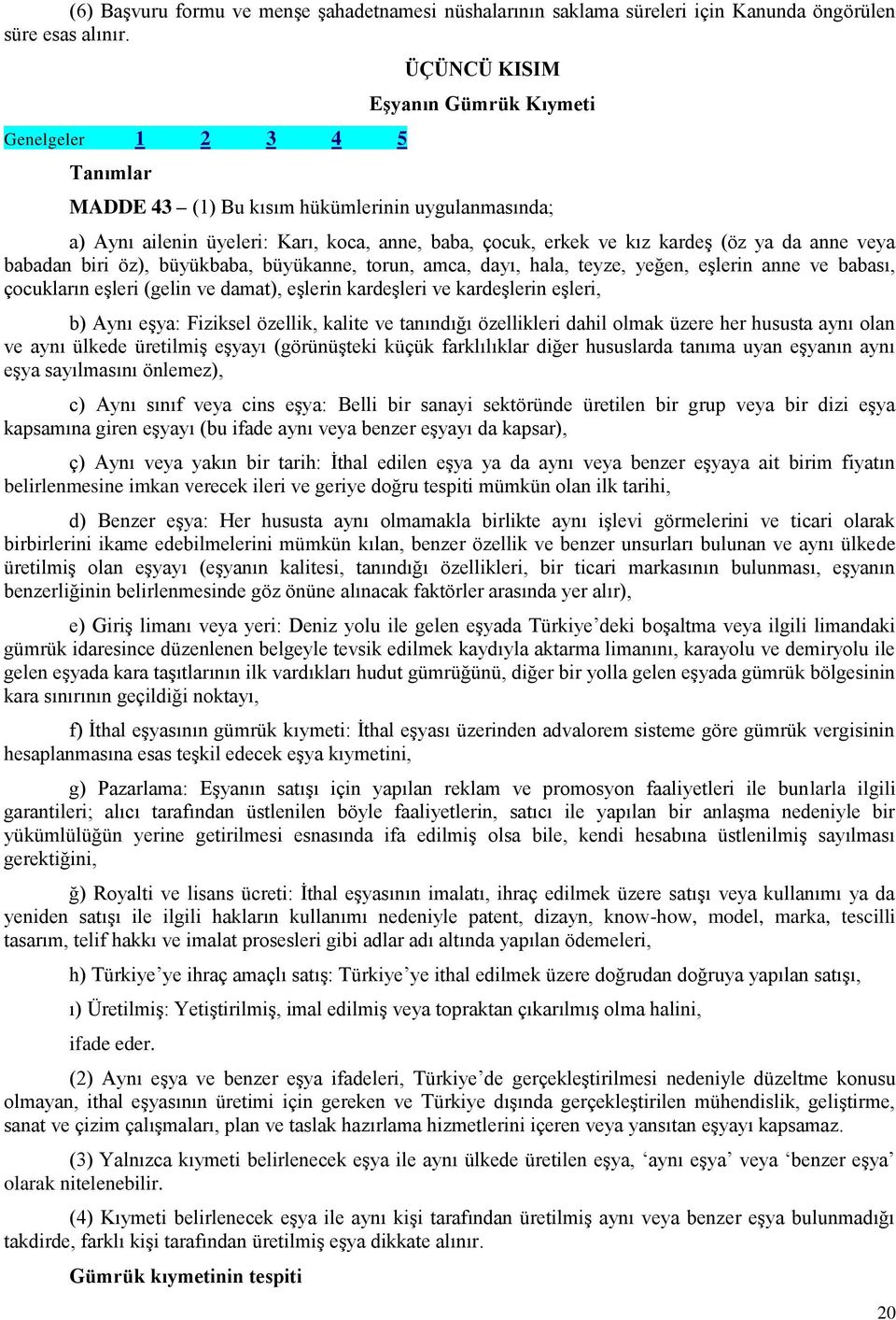 da anne veya babadan biri öz), büyükbaba, büyükanne, torun, amca, dayı, hala, teyze, yeğen, eşlerin anne ve babası, çocukların eşleri (gelin ve damat), eşlerin kardeşleri ve kardeşlerin eşleri, b)