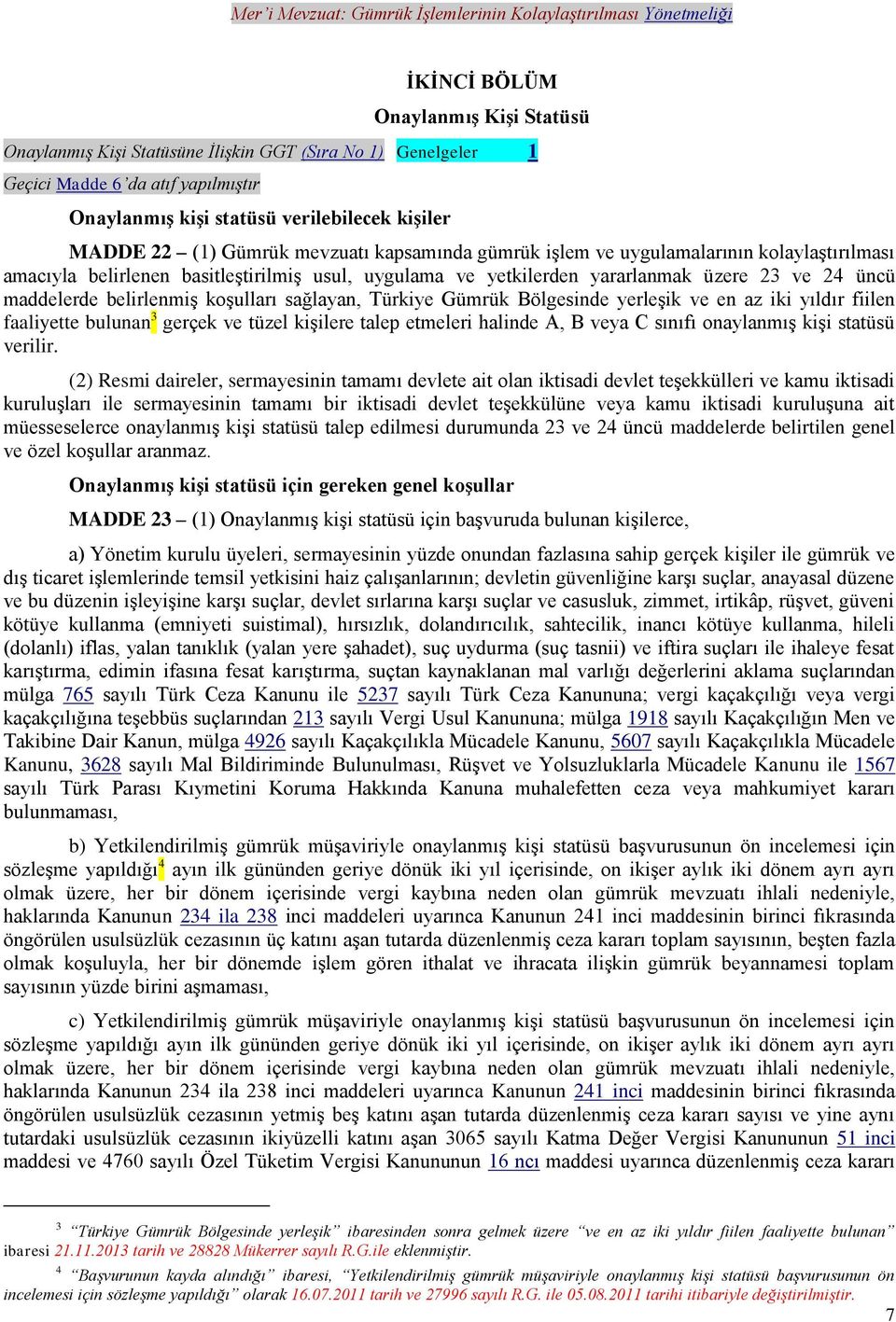 yetkilerden yararlanmak üzere 23 ve 24 üncü maddelerde belirlenmiş koşulları sağlayan, Türkiye Gümrük Bölgesinde yerleşik ve en az iki yıldır fiilen faaliyette bulunan 3 gerçek ve tüzel kişilere