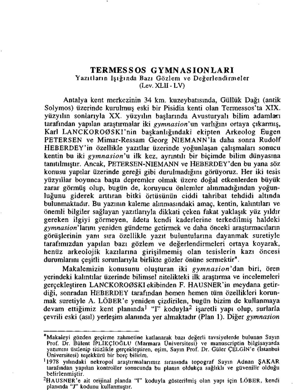 yiizyihn basjarmda Avusturyah bilim adamlari tarafindan yapilan ara tirmalar iki gymnasion'un varhgini ortaya cikarrm, Karl LANCKORO0SKI'nin ba kanligindaki ekipten Arkeolog Eugen PETERSEN ve