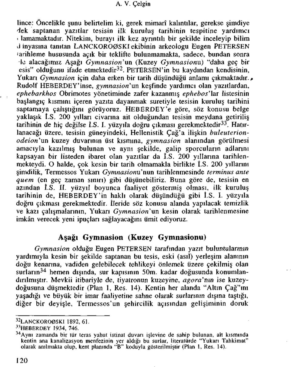 alacagimiz A agi Gymnasion'un (Kuzey Gymnasionu) "daha gee bir esis" oldugunu ifade etmektedir 32. PETERSEN'in bu kaydindan kendisinin, Yukan Gymnasion icin daha erken bir tarih du iindiigii anlami?