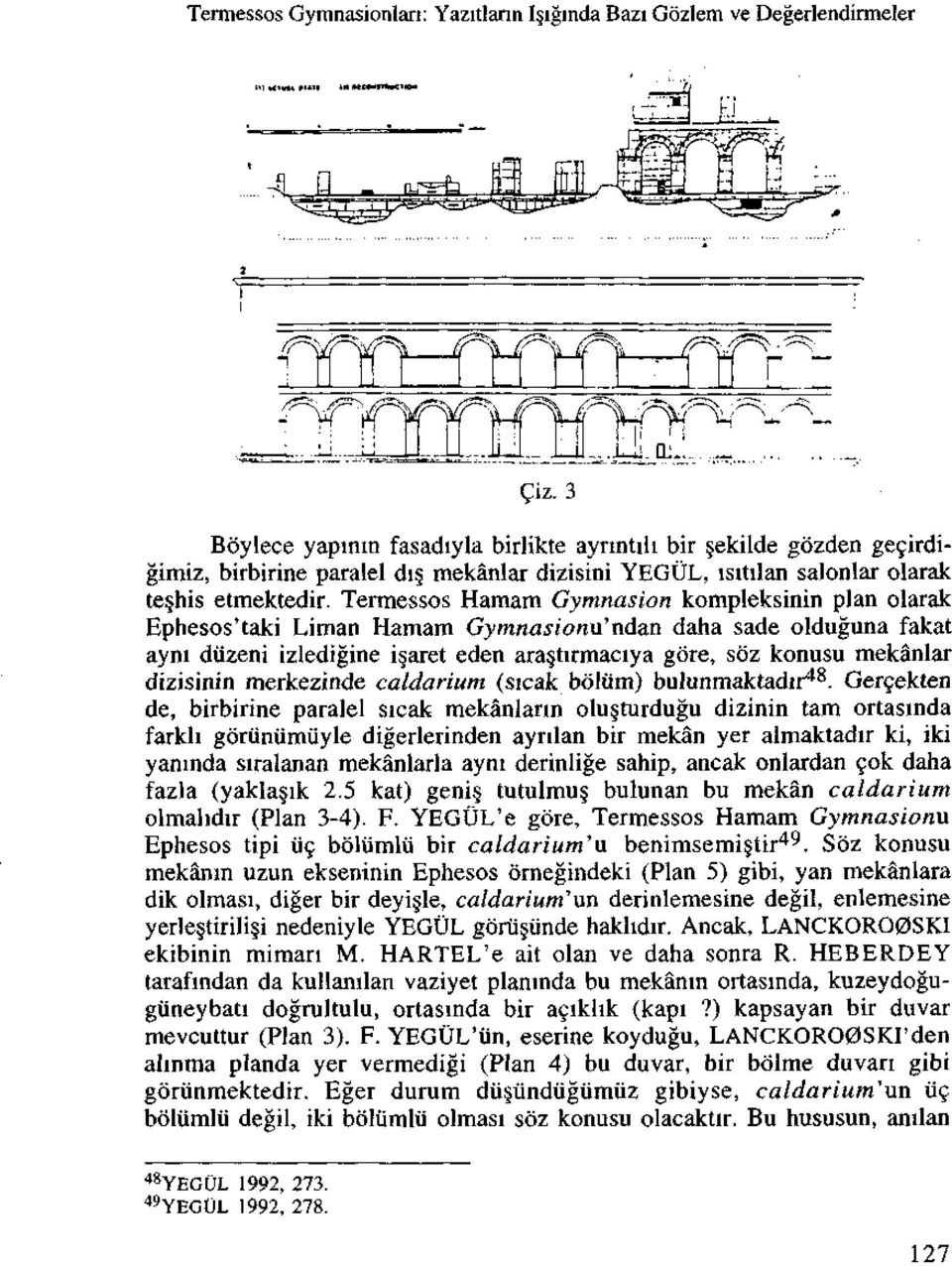 Termessos Hamam Gymnasion kompleksinin plan olarak Ephesos'taki Liman Hamam Gymnasiona'ndan daha sade olduguna fakat ayni diizeni izledigine i aret eden ara tirmaciya gore, soz konusu mekanlar