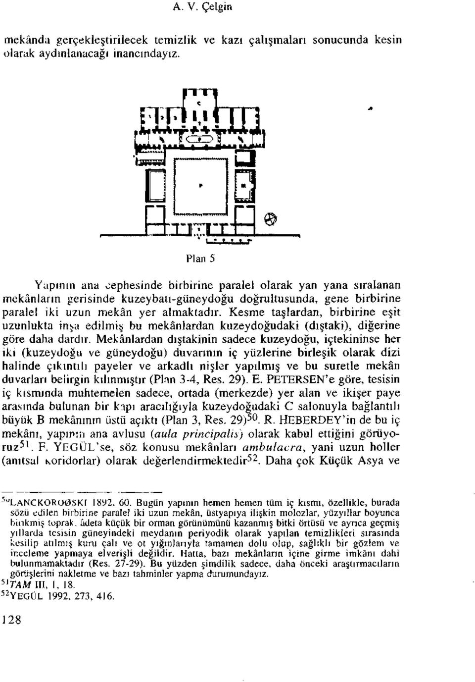 Kesme ta lardan, birbirine e it uzunlukta insa edilmis, bu mekanlardan kuzeydogudaki (di taki), digerine gore daha dardir.