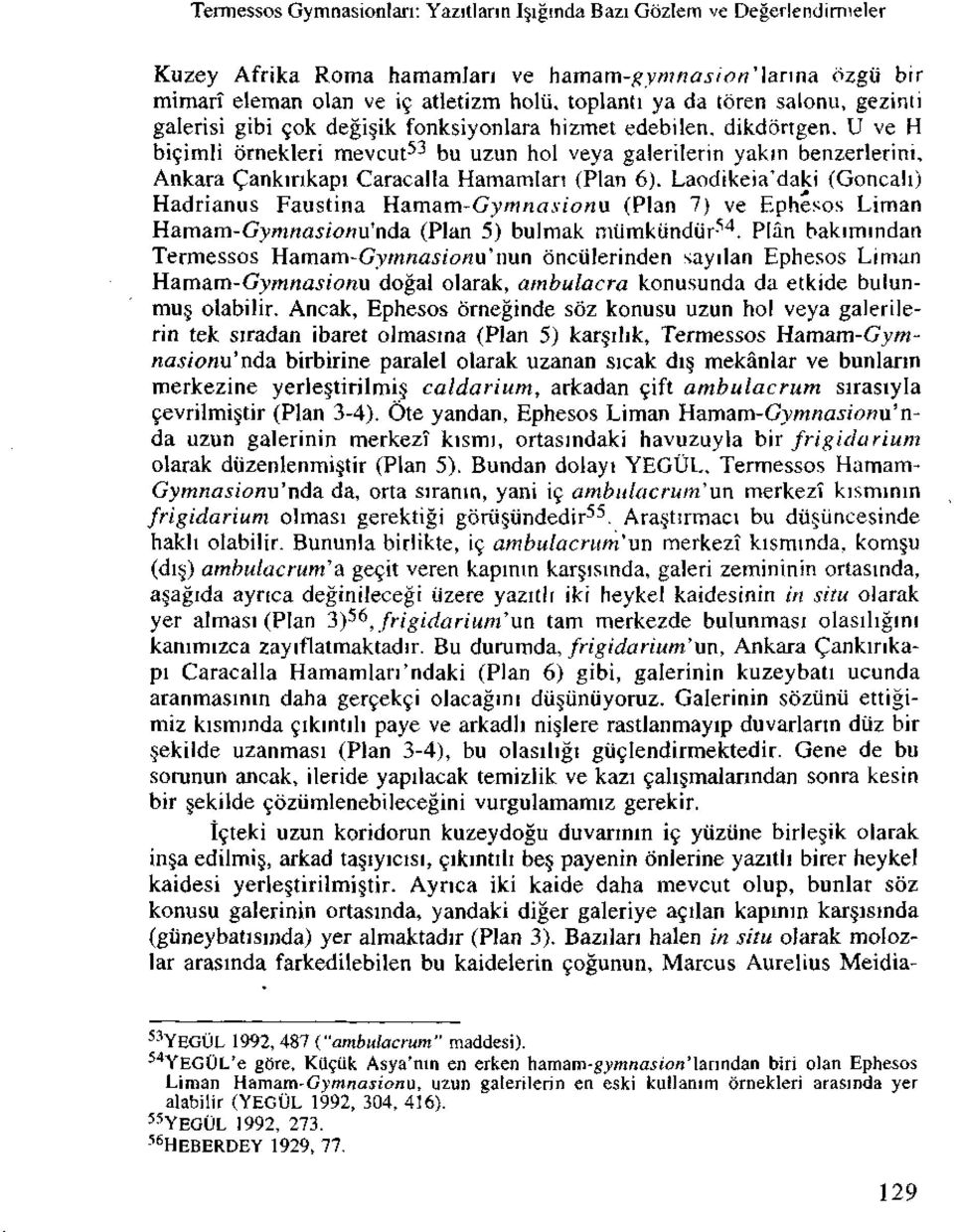U ve H bicimli ornekleri mevcut 53 bu uzun hoi veya galerilerin yakm benzerlerini, Ankara Cankmkapi Caracalla Hamamlan (Plan 6).
