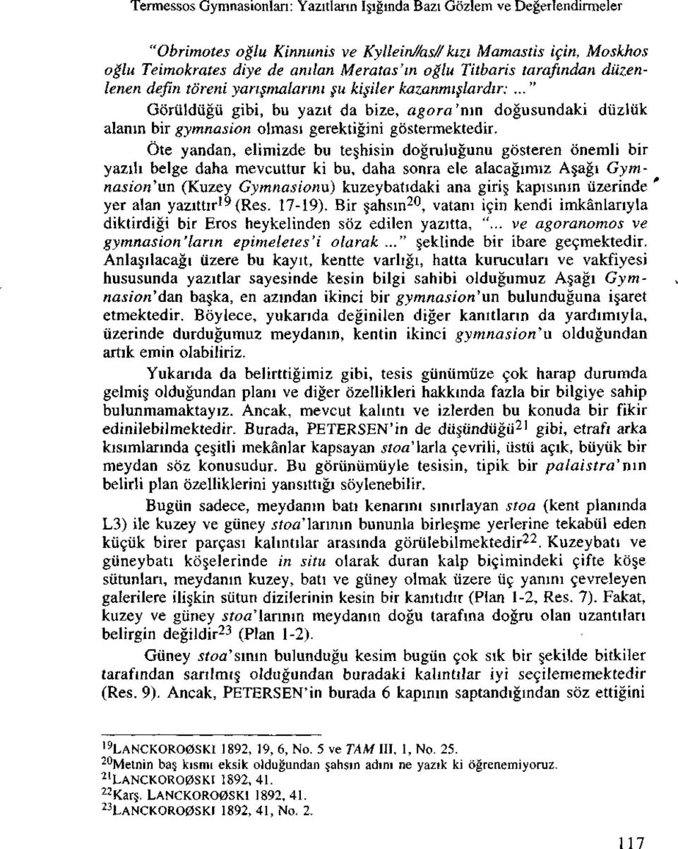 .." Goruldiigii gibi, bu yazit da bize, agora 'nin dogusundaki diizliik alamn bir gymnasion olmasi gerektigini gostermektedir.