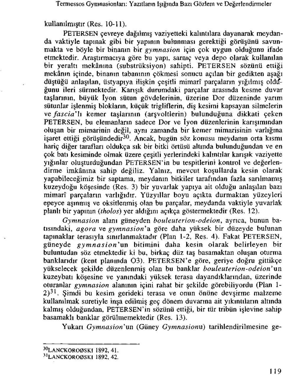 oldugunu ifade etmektedir. Arastirmaeiya gore bu yapi, sarnie veya depo olarak kullanilan bir yeralti mekamna (substruksiyon) sahipti.