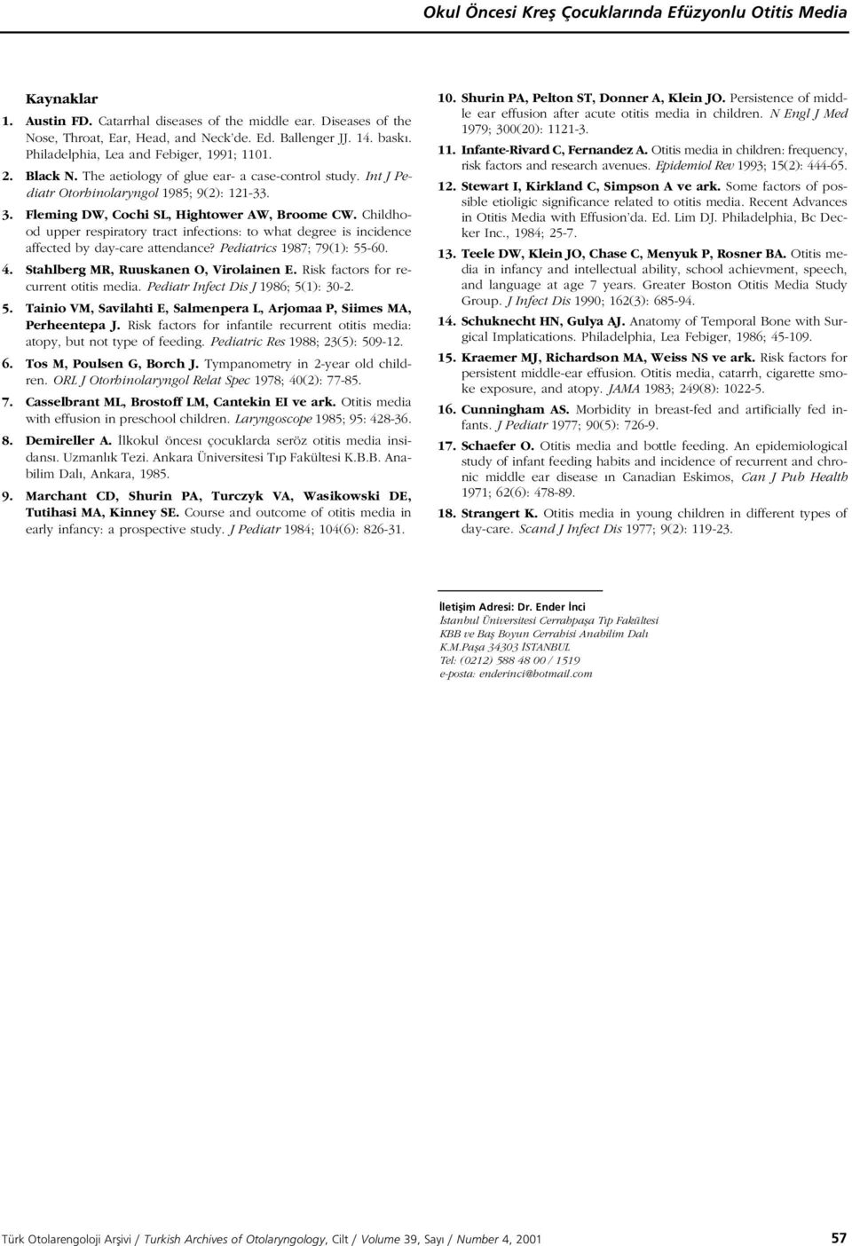 Fleming DW, Cochi SL, Hightower AW, Broome CW. Childhood upper respiratory tract infections: to what degree is incidence affected by day-care attendance? Pediatrics 1987; 79(1): 55-. 4.