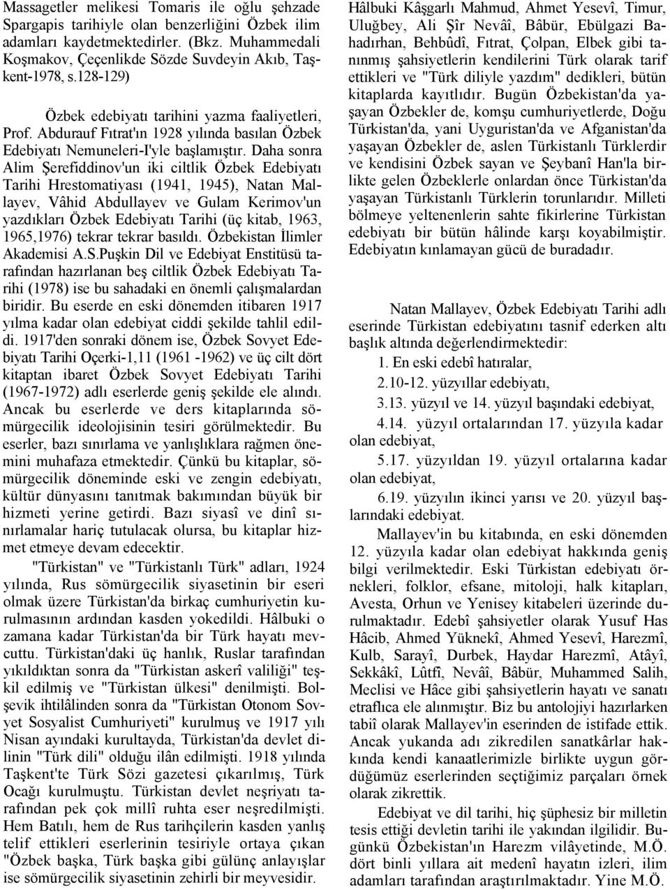 Daha sonra Alim Şerefiddinov'un iki ciltlik Özbek Edebiyatı Tarihi Hrestomatiyası (1941, 1945), Natan Mallayev, Vâhid Abdullayev ve Gulam Kerimov'un yazdıkları Özbek Edebiyatı Tarihi (üç kitab, 1963,