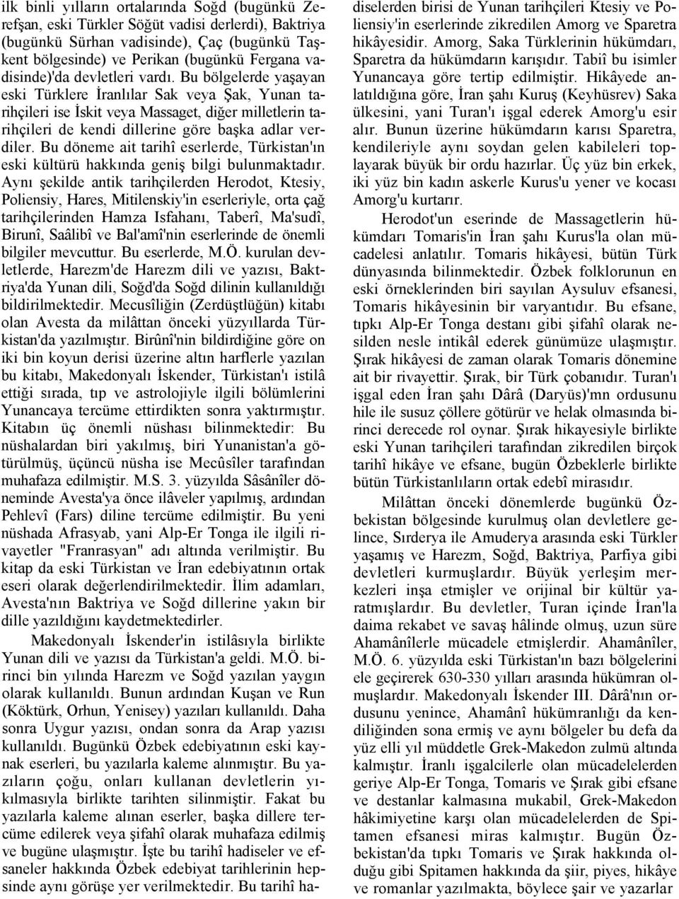 Bu bölgelerde yaşayan eski Türklere İranlılar Sak veya Şak, Yunan tarihçileri ise İskit veya Massaget, diğer milletlerin tarihçileri de kendi dillerine göre başka adlar verdiler.