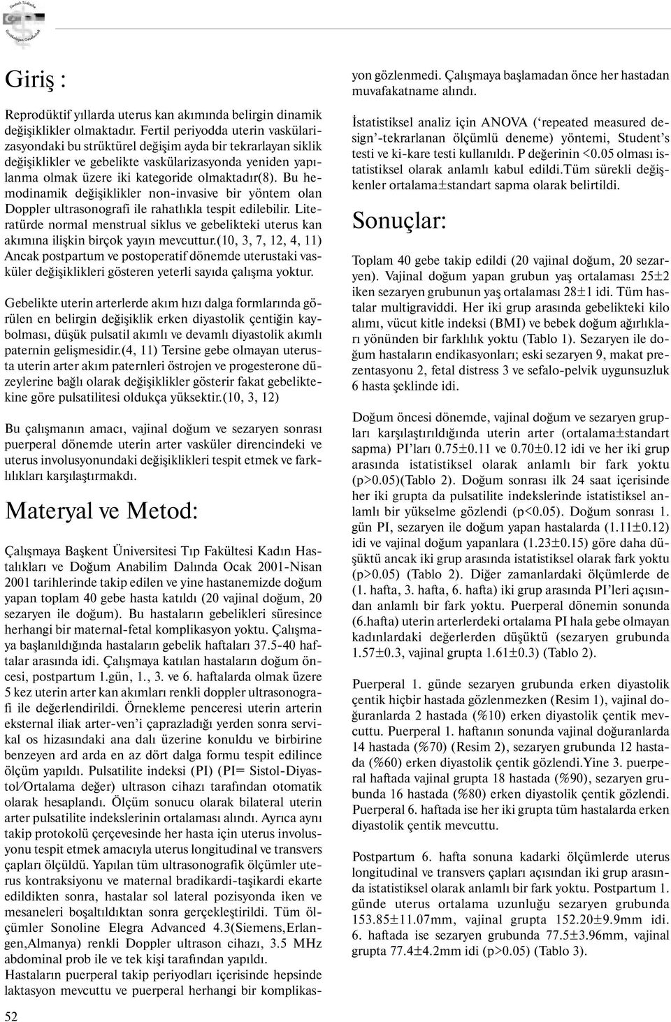 Bu hemodinamik değişiklikler non-invasive bir yöntem olan Doppler ultrasonografi ile rahatl kla tespit edilebilir.