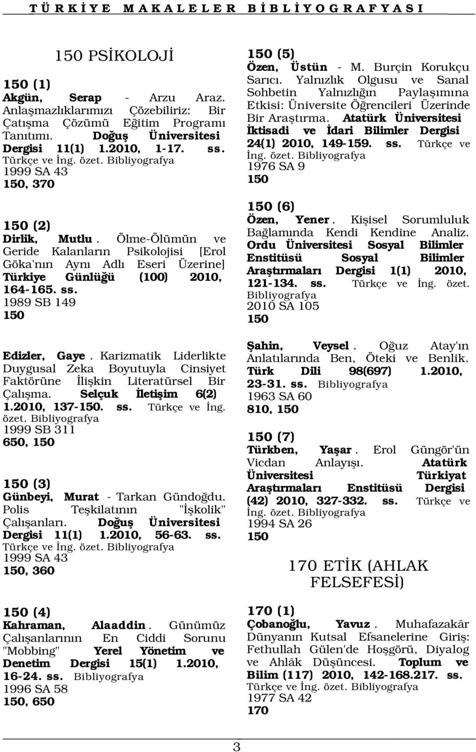 Ölme-Ölümün ve Geride Kalanlar n Psikolojisi [Erol Göka'n n Ayn Adl Eseri Üzerine] Türkiye Günlü ü (100) 2010, 164-165. ss.