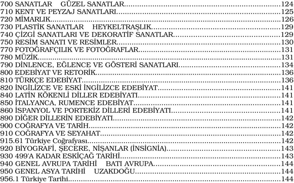 ..136 820 NG L ZCE VE ESK NG L ZCE EDEB YAT...141 840 LAT N KÖKENL D LLER EDEB YATI...141 850 TALYANCA, RUMENCE EDEB YAT...141 860 SPANYOL VE PORTEK Z D LLER EDEB YATI...141 890 D ER D LLER N EDEB YATI.