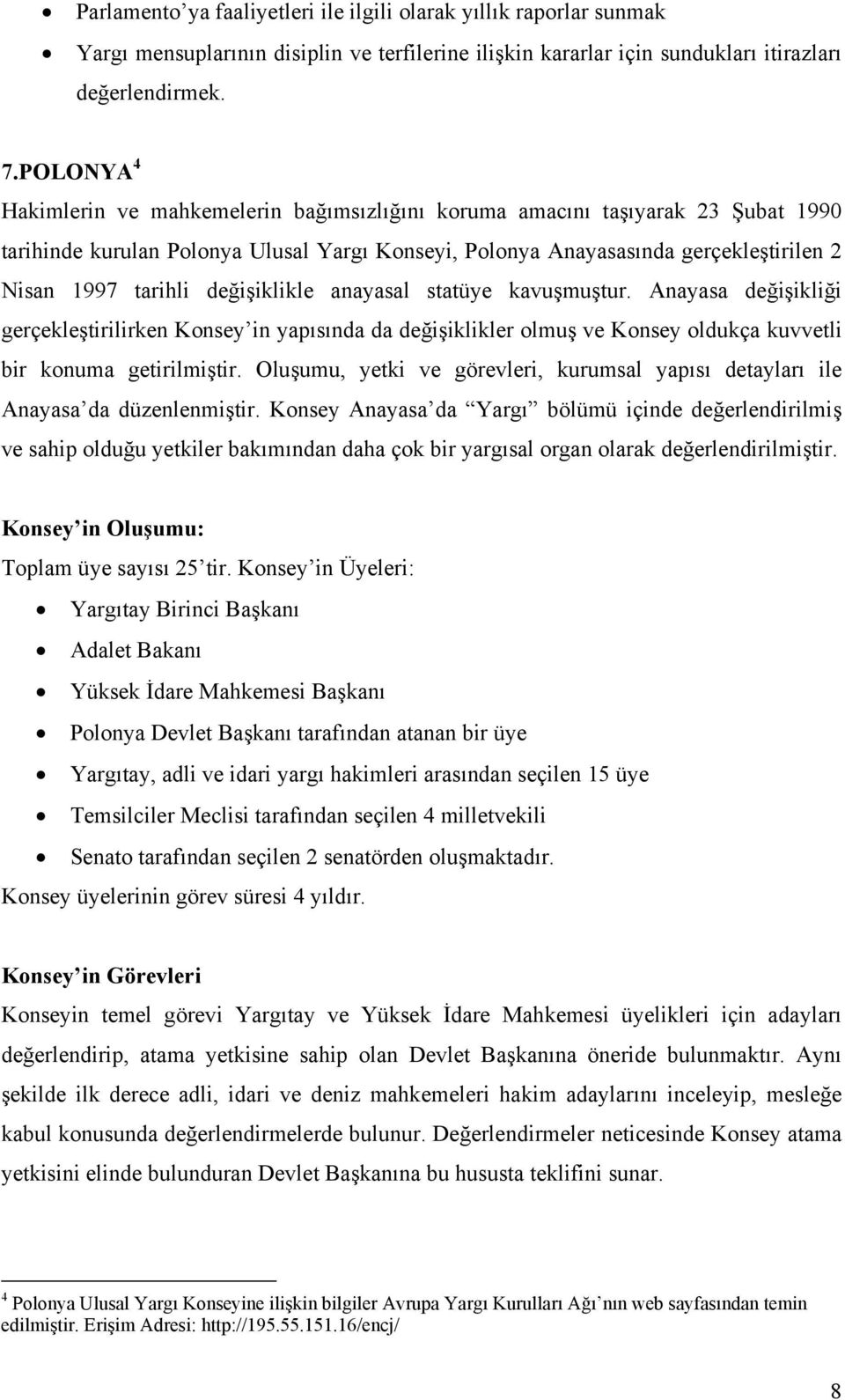 değişiklikle anayasal statüye kavuşmuştur. Anayasa değişikliği gerçekleştirilirken Konsey in yapısında da değişiklikler olmuş ve Konsey oldukça kuvvetli bir konuma getirilmiştir.