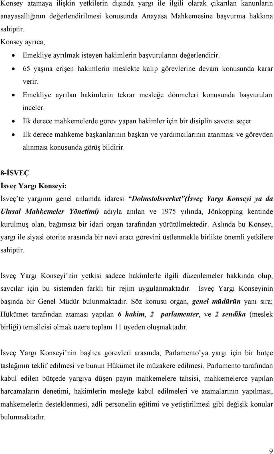 Emekliye ayrılan hakimlerin tekrar mesleğe dönmeleri konusunda başvuruları inceler.