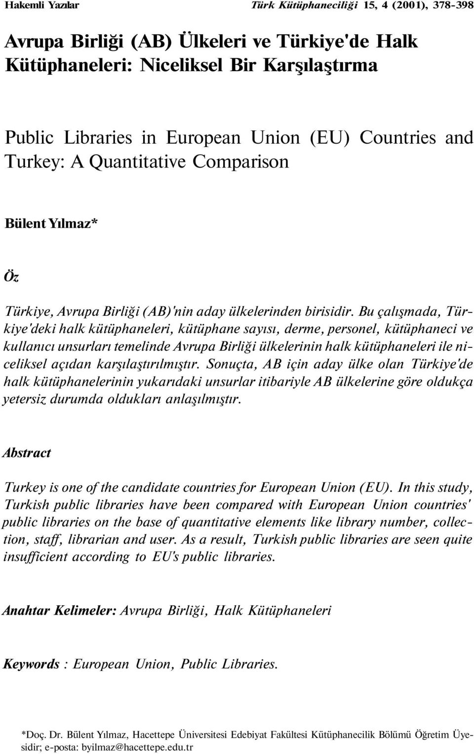 Bu çalışmada, Türkiye'deki halk kütüphaneleri, kütüphane sayısı, derme, personel, kütüphaneci ve kullanıcı unsurları temelinde Avrupa Birliği ülkelerinin halk kütüphaneleri ile niceliksel açıdan