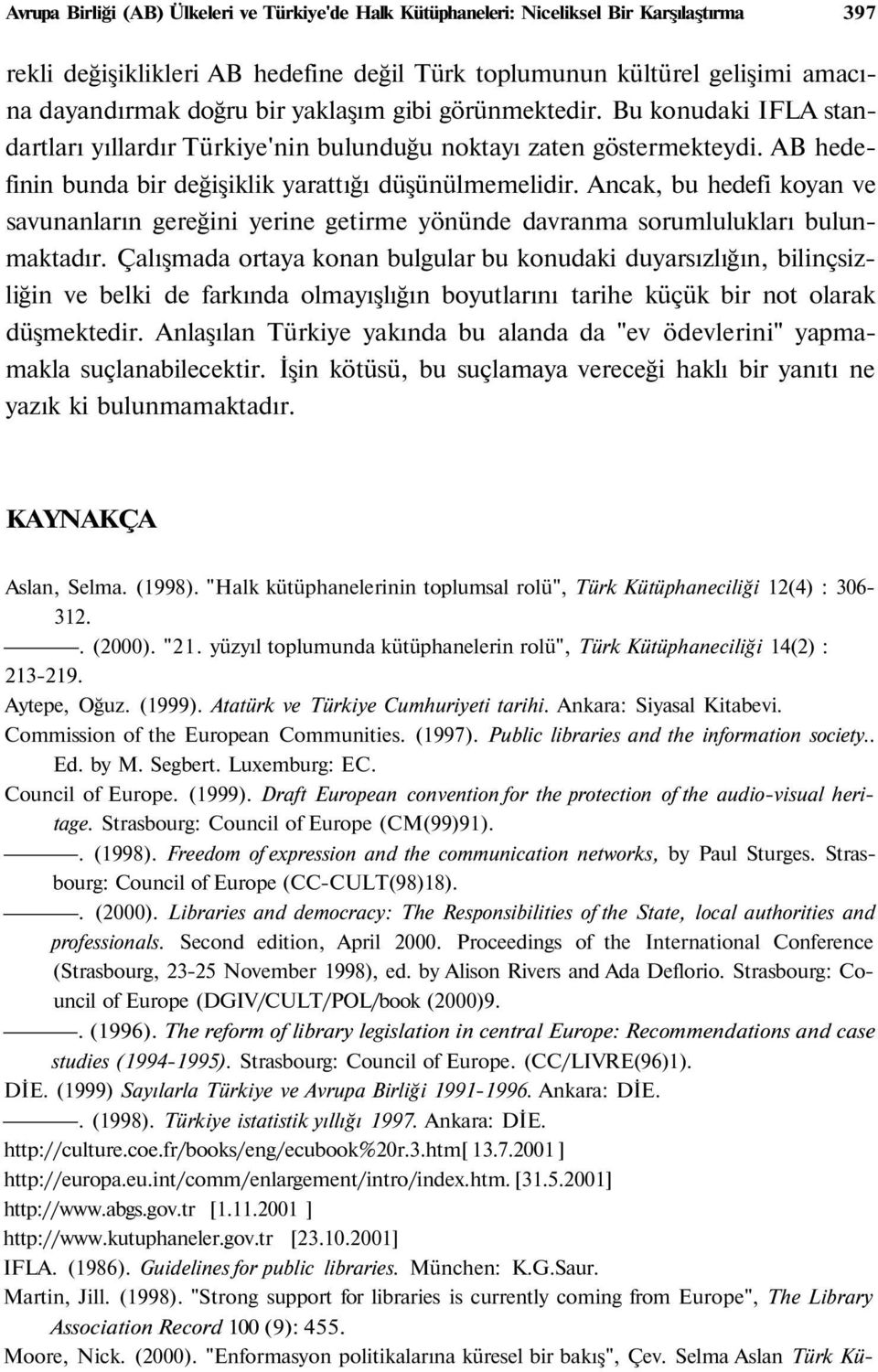 Ancak, bu hedefi koyan ve savunanların gereğini yerine getirme yönünde davranma sorumlulukları bulunmaktadır.