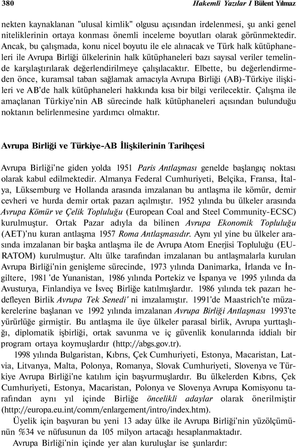 çalışılacaktır. Elbette, bu değerlendirmeden önce, kuramsal taban sağlamak amacıyla Avrupa Birliği (AB)Türkiye ilişkileri ve AB'de halk kütüphaneleri hakkında kısa bir bilgi verilecektir.