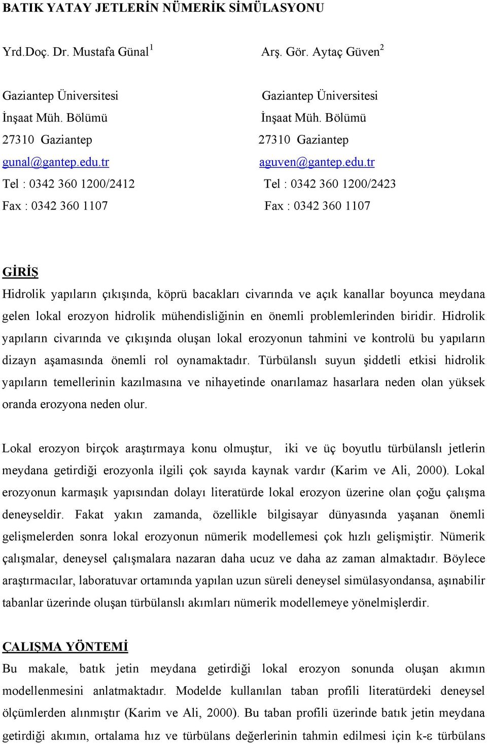 r Tel : 34 36 /4 Tel : 34 36 /43 Fa : 34 36 7 Fa : 34 36 7 GİRİŞ Hidroli apıların çıışında, öprü bacaları ciarında e açı anallar bonca medana gelen loal erozon hidroli mühendisliğinin en önemli