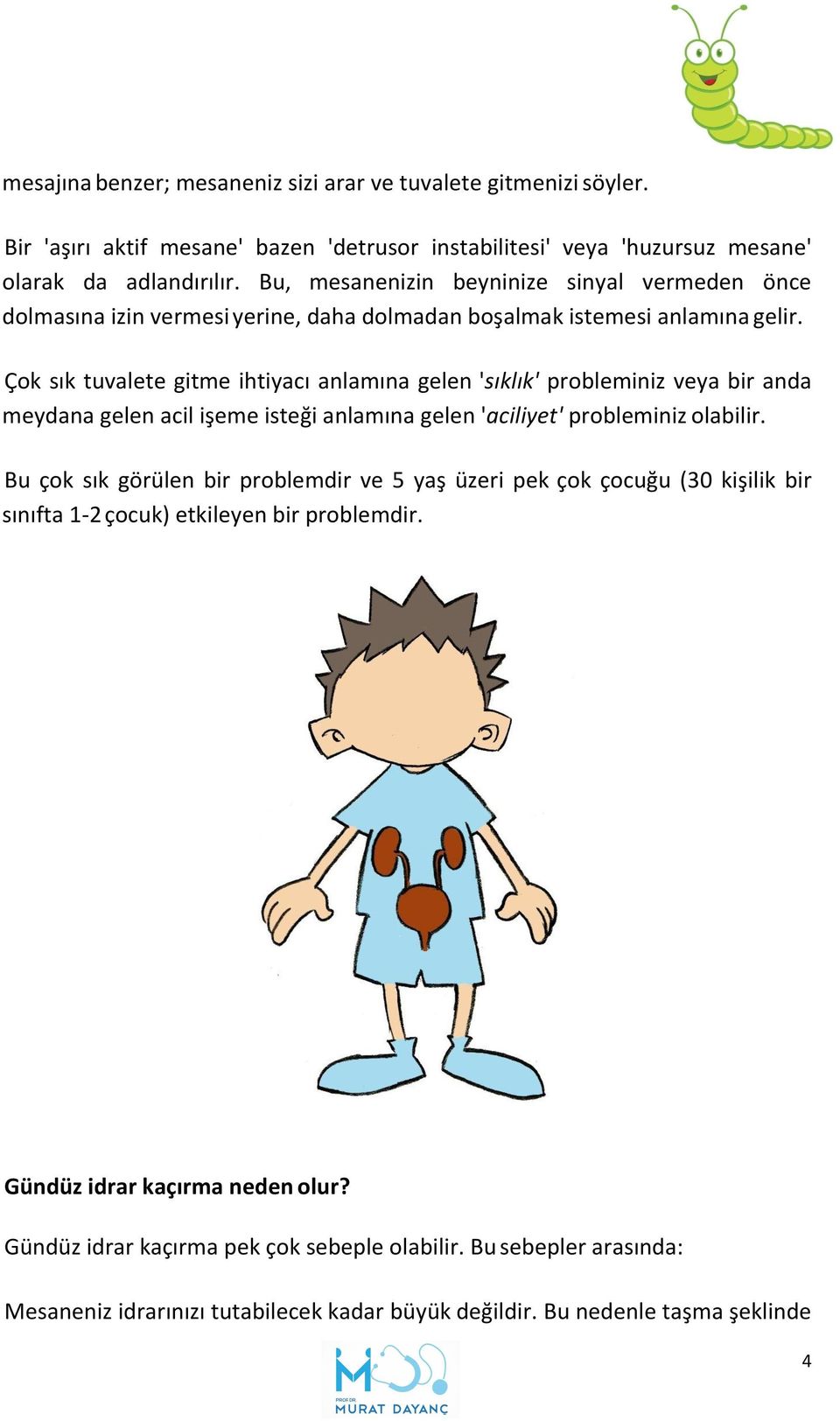 Çok sık tuvalete gitme ihtiyacı anlamına gelen 'sıklık' probleminiz veya bir anda meydana gelen acil işeme isteği anlamına gelen 'aciliyet' probleminiz olabilir.