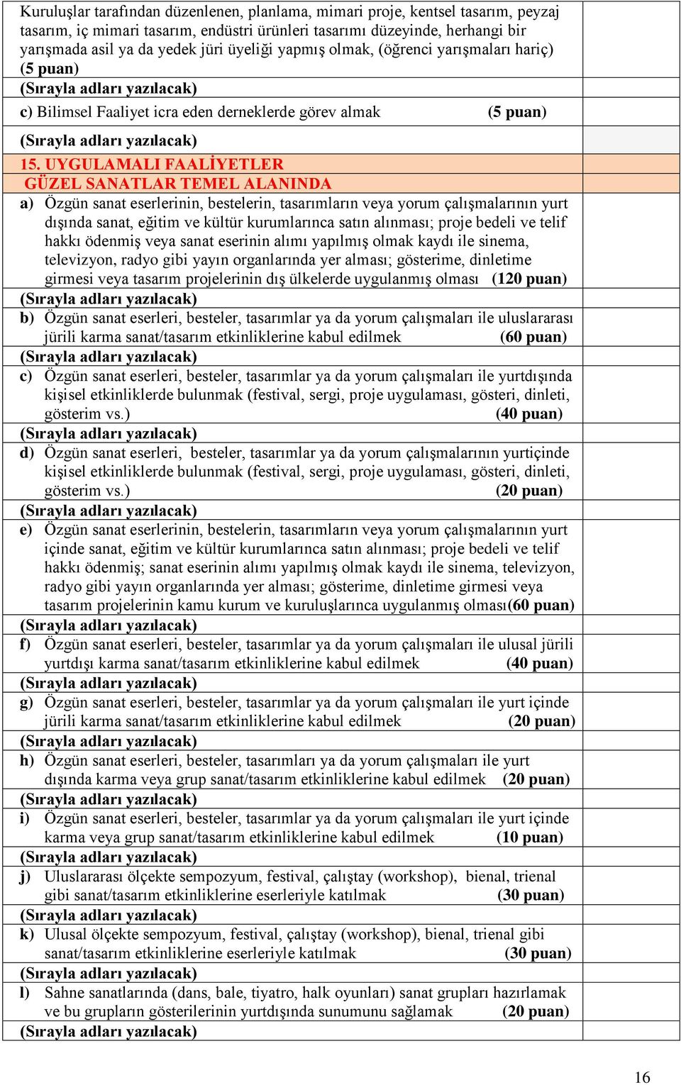 UYGULAMALI FAALİYETLER GÜZEL SANATLAR TEMEL ALANINDA a) Özgün sanat eserlerinin, bestelerin, tasarımların veya yorum çalışmalarının yurt dışında sanat, eğitim ve kültür kurumlarınca satın alınması;