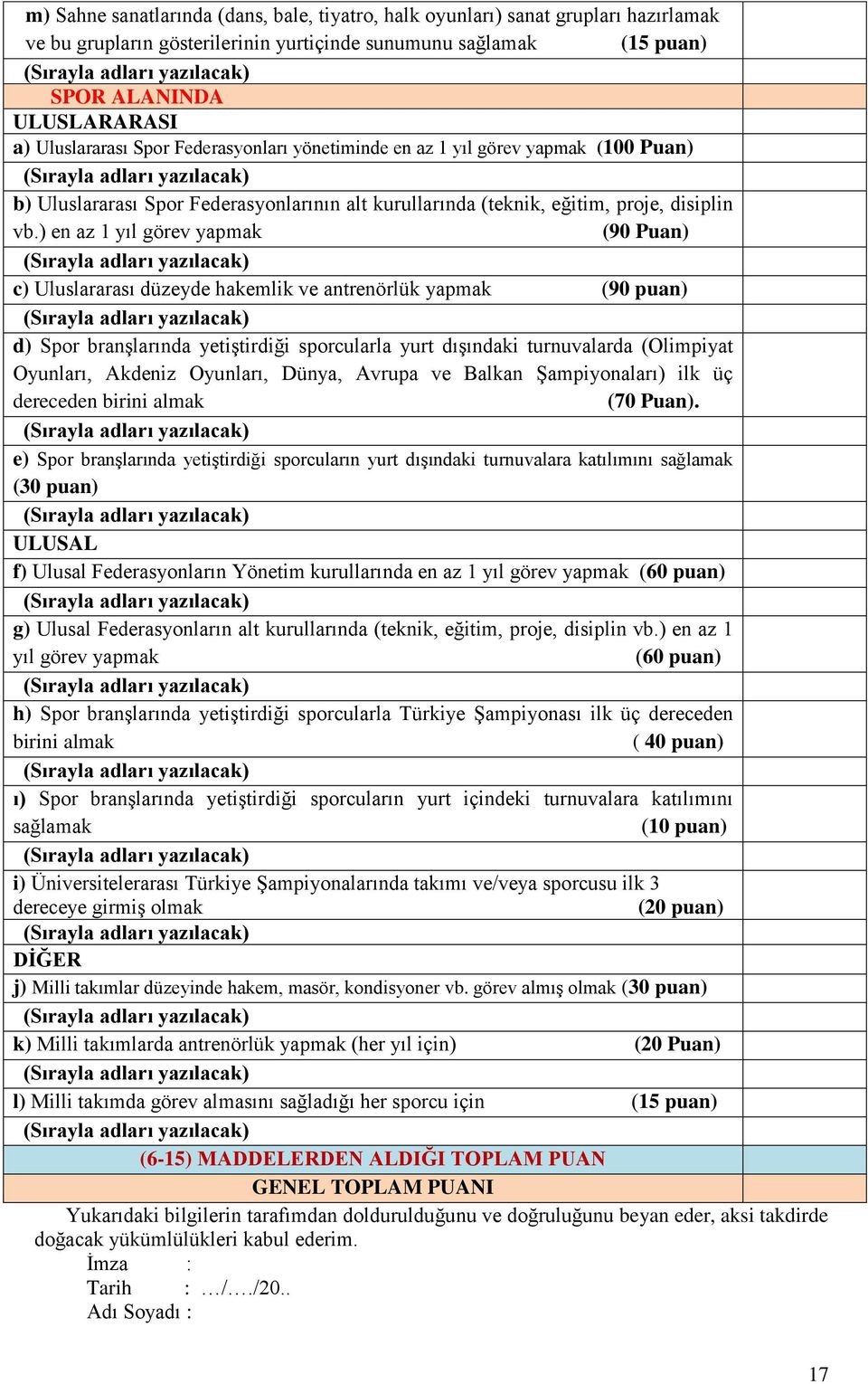 ) en az 1 yıl görev yapmak (90 Puan) c) Uluslararası düzeyde hakemlik ve antrenörlük yapmak (90 puan) d) Spor branşlarında yetiştirdiği sporcularla yurt dışındaki turnuvalarda (Olimpiyat Oyunları,