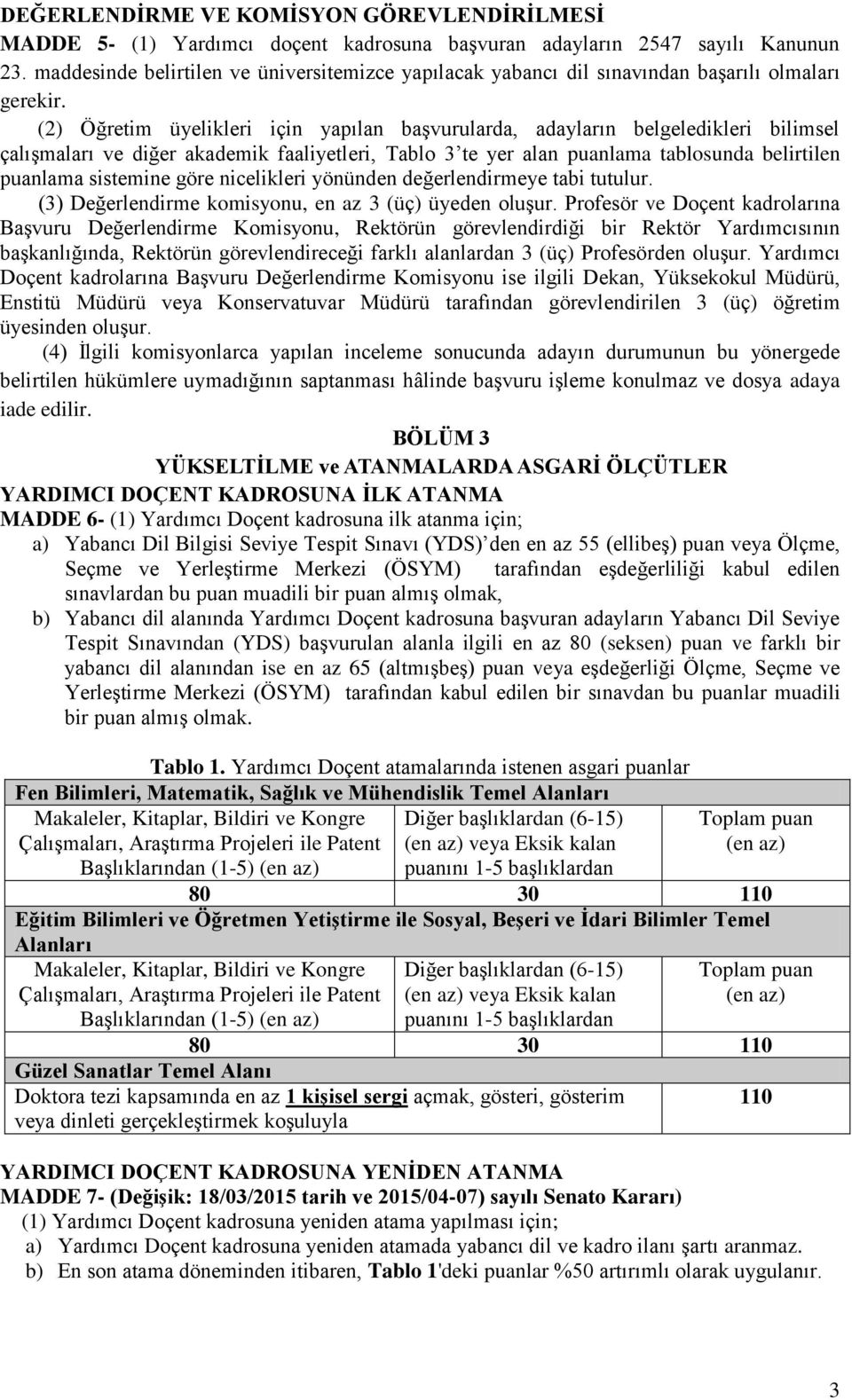 (2) Öğretim üyelikleri için yapılan başvurularda, adayların belgeledikleri bilimsel çalışmaları ve diğer akademik faaliyetleri, Tablo 3 te yer alan puanlama tablosunda belirtilen puanlama sistemine