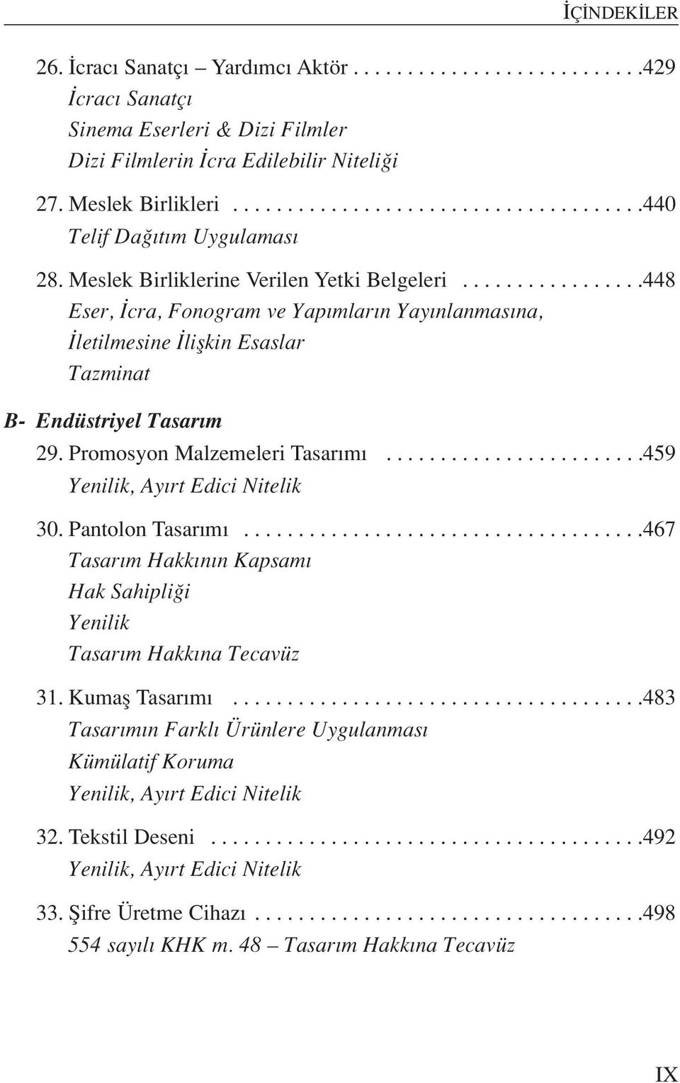 ................448 Eser, cra, Fonogram ve Yap mlar n Yay nlanmas na, letilmesine liflkin Esaslar Tazminat B- Endüstriyel Tasar m 29. Promosyon Malzemeleri Tasar m........................459 Yenilik, Ay rt Edici Nitelik 30.