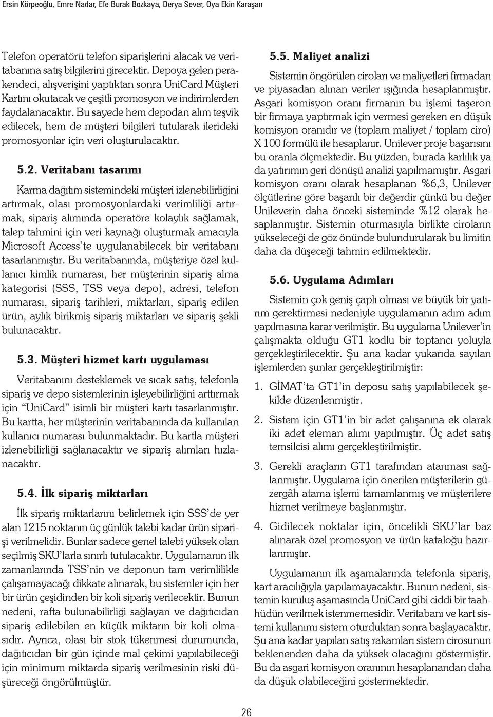 Bu sayede hem depoda alım teşk edlecek, hem de müşter blgler tutularak lerdek promosyolar ç er oluşturulacaktır. 5.2.