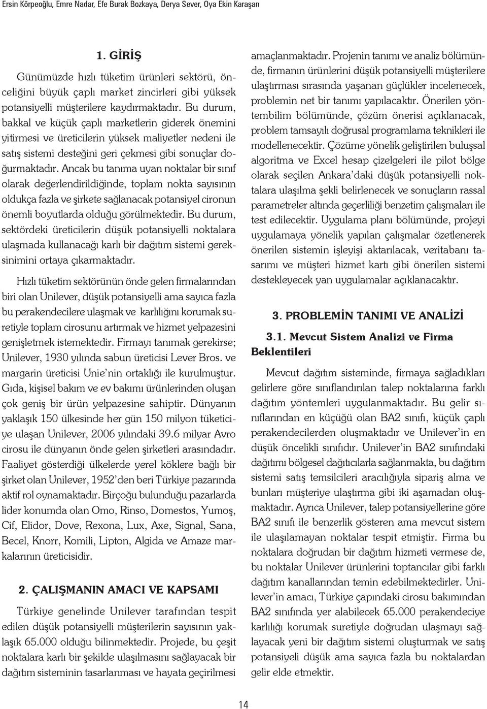 Acak bu taıma uya oktalar br sıı olarak değerledrldğde, toplam okta sayısıı oldukça azla e şrkete sağlaacak potasyel crou öeml boyutlarda olduğu görülmektedr.