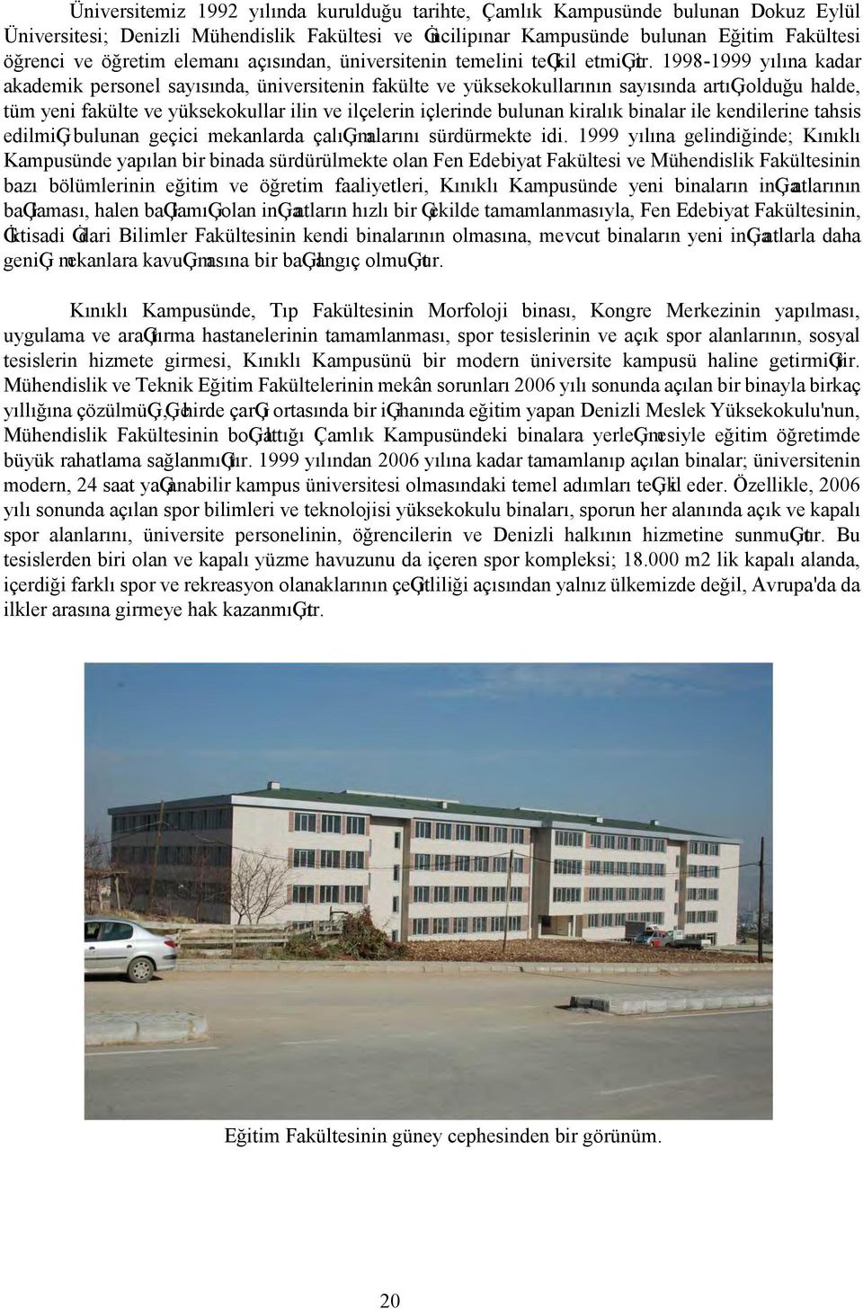 1998-1999 yılına kadar akademik personel sayısında, üniversitenin fakülte ve yüksekokullarının sayısında artıģ olduğu halde, tüm yeni fakülte ve yüksekokullar ilin ve ilçelerin içlerinde bulunan