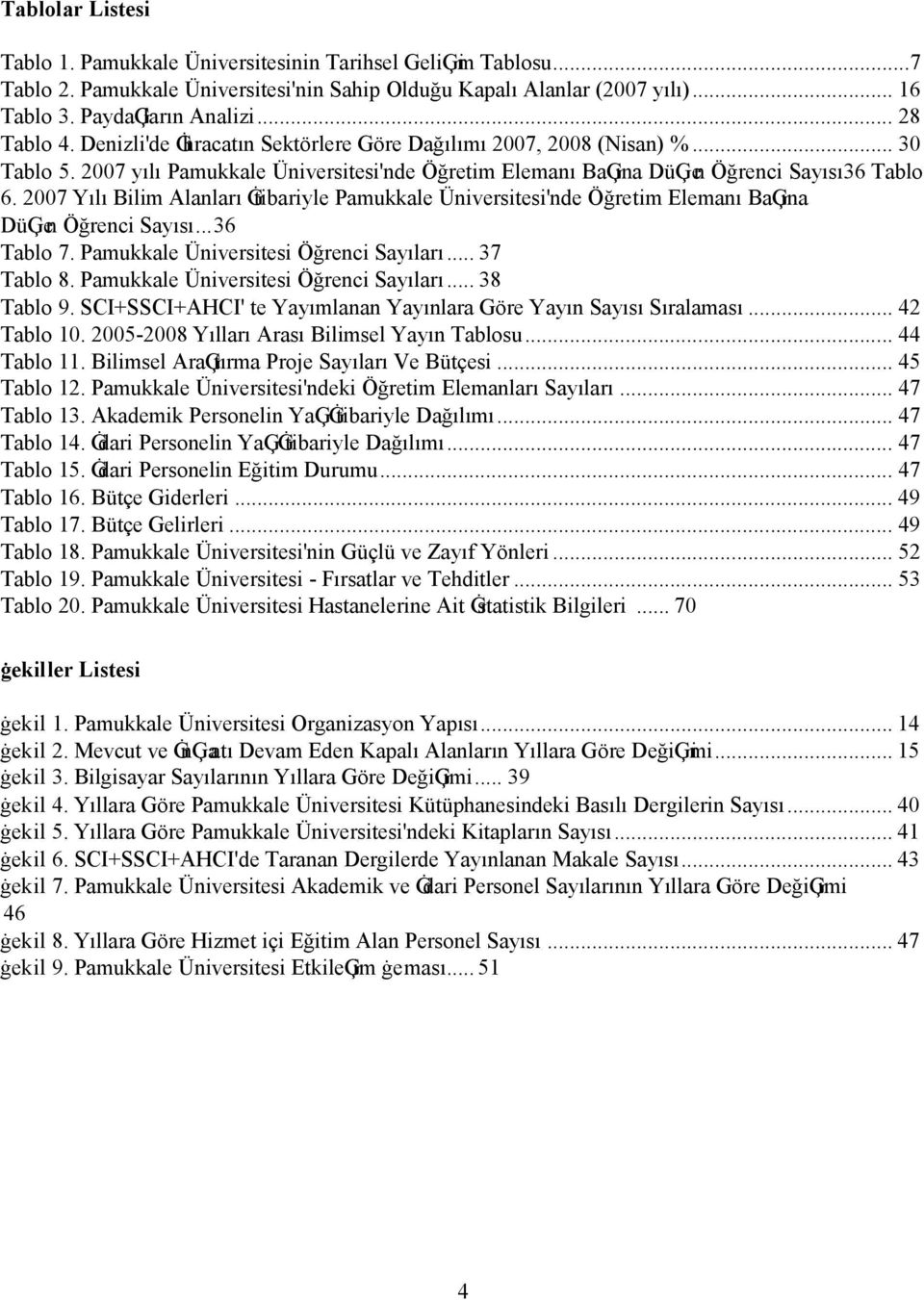 2007 Yılı Bilim Alanları Ġtibariyle Pamukkale Üniversitesi'nde Öğretim Elemanı BaĢına DüĢen Öğrenci Sayısı... 36 Tablo 7. Pamukkale Üniversitesi Öğrenci Sayıları... 37 Tablo 8.