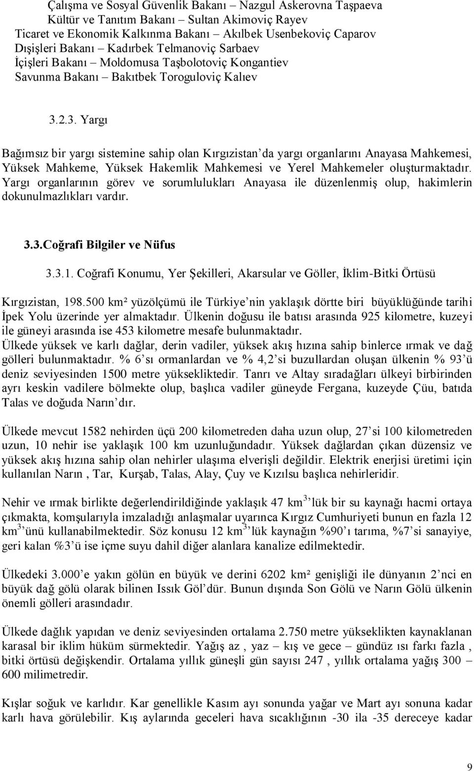 2.3. Yargı Bağımsız bir yargı sistemine sahip olan Kırgızistan da yargı organlarını Anayasa Mahkemesi, Yüksek Mahkeme, Yüksek Hakemlik Mahkemesi ve Yerel Mahkemeler oluşturmaktadır.