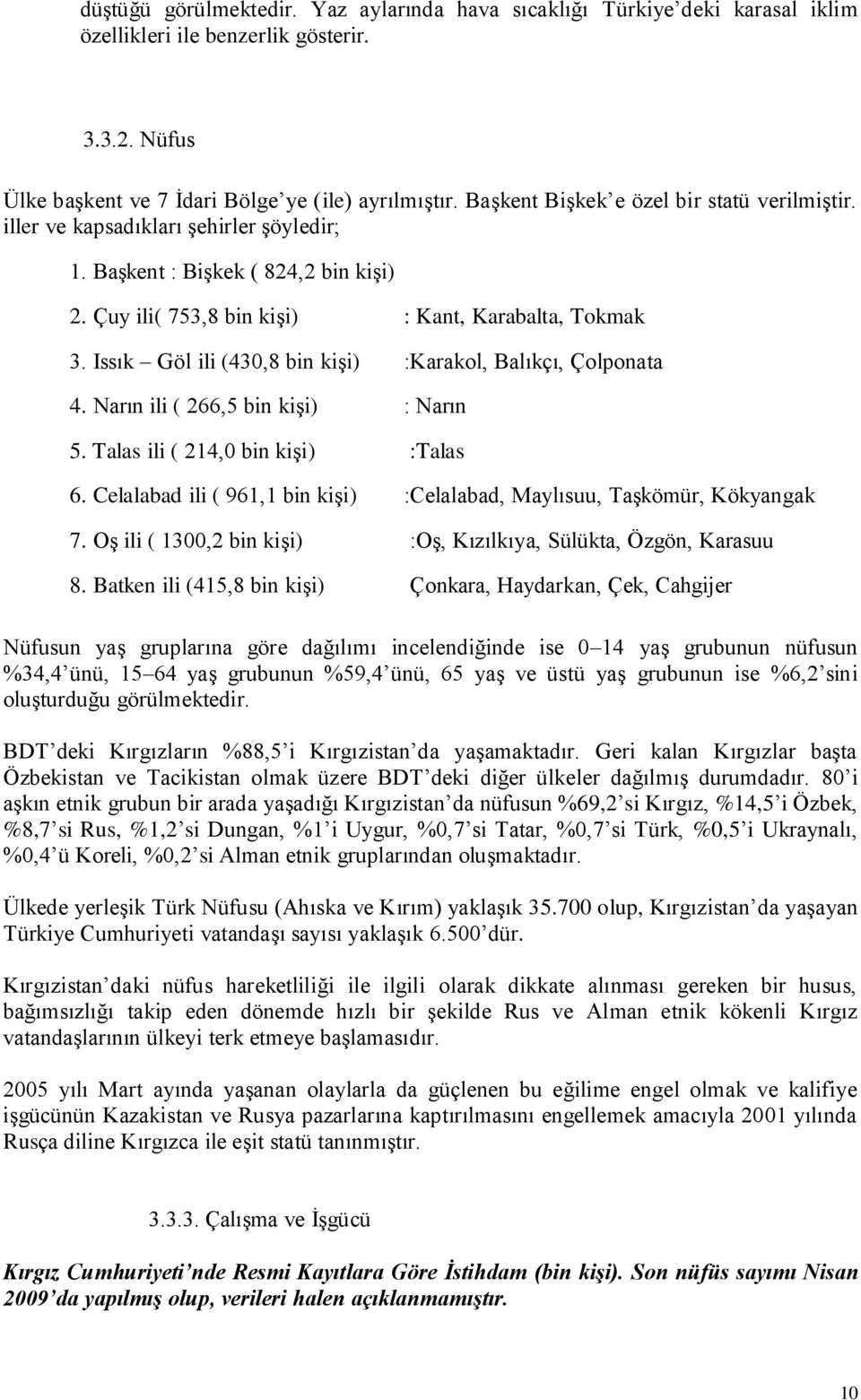 Issık Göl ili (430,8 bin kişi) :Karakol, Balıkçı, Çolponata 4. Narın ili ( 266,5 bin kişi) : Narın 5. Talas ili ( 214,0 bin kişi) :Talas 6.