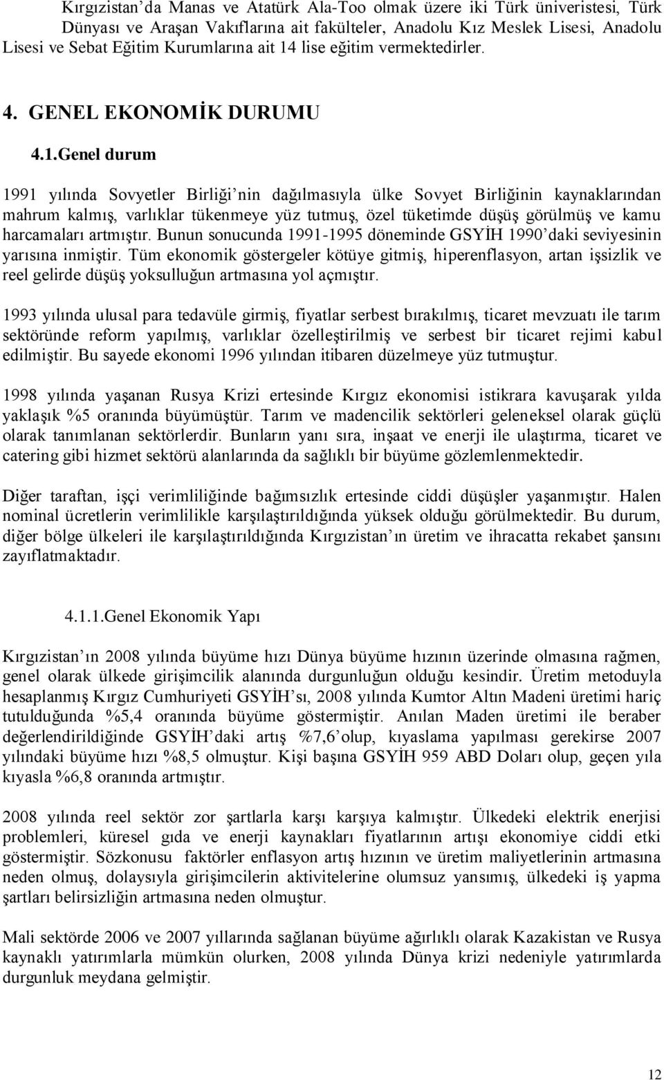 tutmuş, özel tüketimde düşüş görülmüş ve kamu harcamaları artmıştır. Bunun sonucunda 1991-1995 döneminde GSYİH 1990 daki seviyesinin yarısına inmiştir.