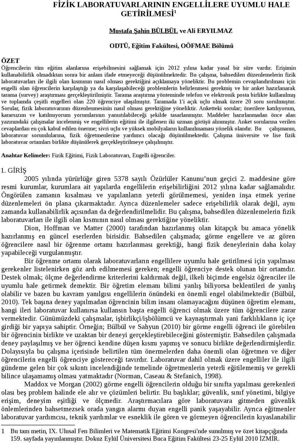 Bu çalışma, bahsedilen düzenlemelerin fizik laboratuvarları ile ilgili olan kısmının nasıl olması gerektiğini açıklamaya yöneliktir.