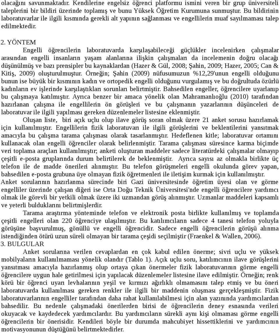 YÖNTEM Engelli öğrencilerin laboratuvarda karşılaşabileceği güçlükler incelenirken çalışmalar arasından engelli insanların yaşam alanlarına ilişkin çalışmaları da incelemenin doğru olacağı düşünülmüş