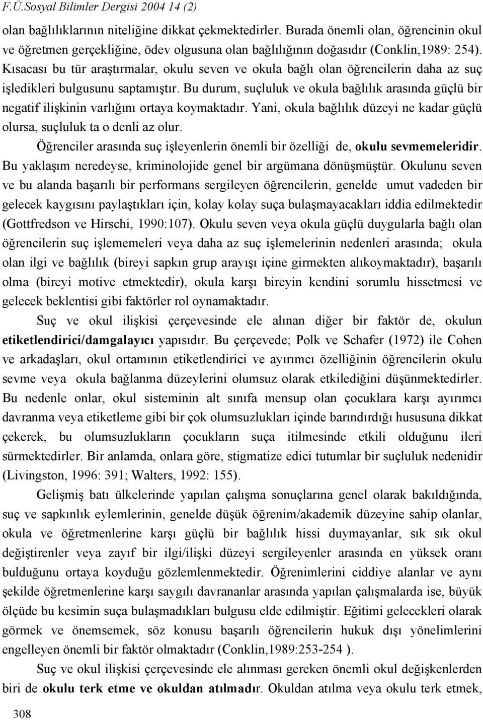 Kısacası bu tür araştırmalar, okulu seven ve okula bağlı olan öğrencilerin daha az suç işledikleri bulgusunu saptamıştır.