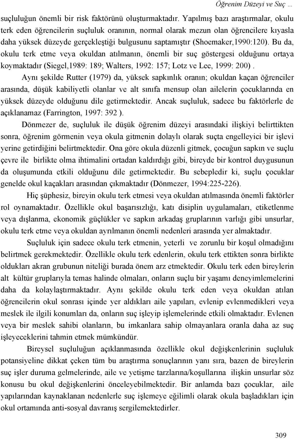 Bu da, okulu terk etme veya okuldan atılmanın, önemli bir suç göstergesi olduğunu ortaya koymaktadır (Siegel,1989: 189; Walters, 1992: 157; Lotz ve Lee, 1999: 200).