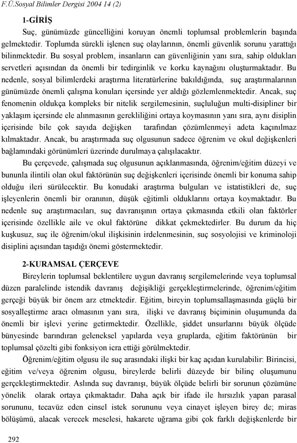 Bu sosyal problem, insanların can güvenliğinin yanı sıra, sahip oldukları servetleri açısından da önemli bir tedirginlik ve korku kaynağını oluşturmaktadır.