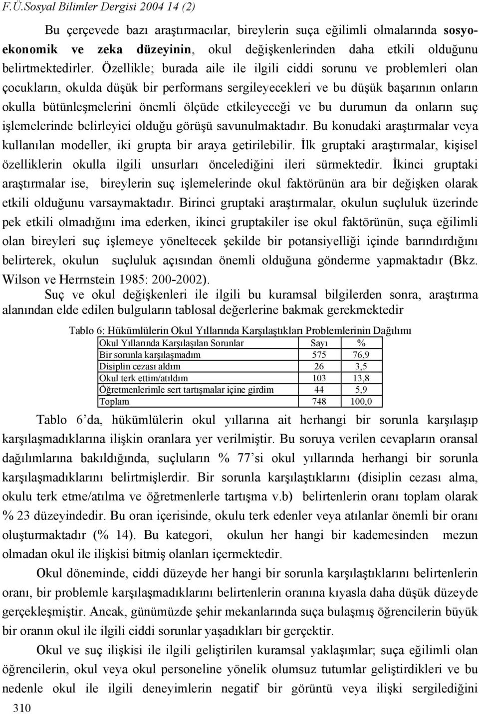 Özellikle; burada aile ile ilgili ciddi sorunu ve problemleri olan çocukların, okulda düşük bir performans sergileyecekleri ve bu düşük başarının onların okulla bütünleşmelerini önemli ölçüde