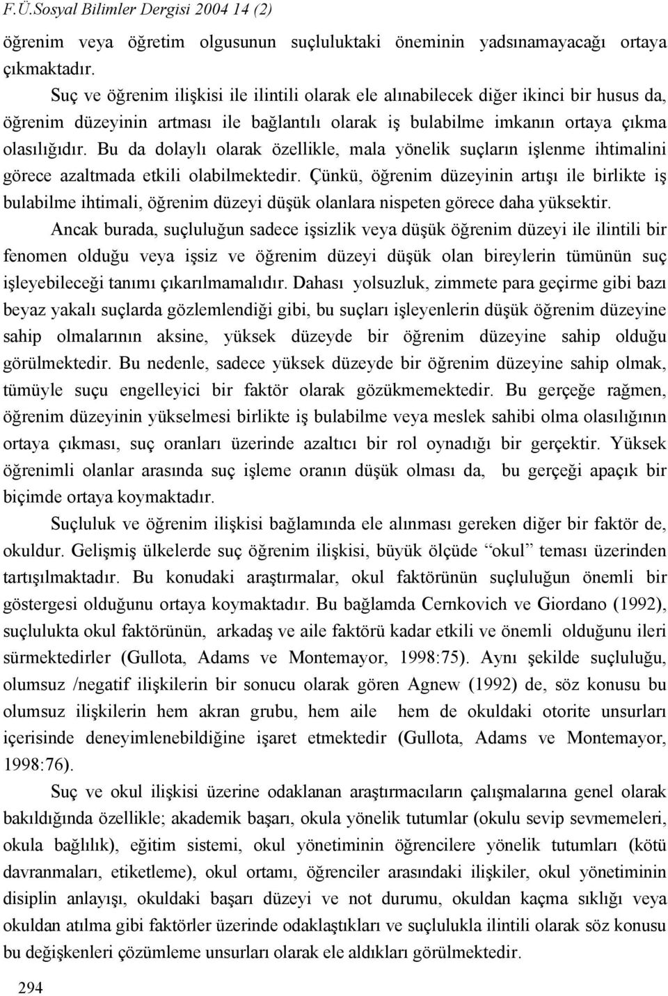 Bu da dolaylı olarak özellikle, mala yönelik suçların işlenme ihtimalini görece azaltmada etkili olabilmektedir.