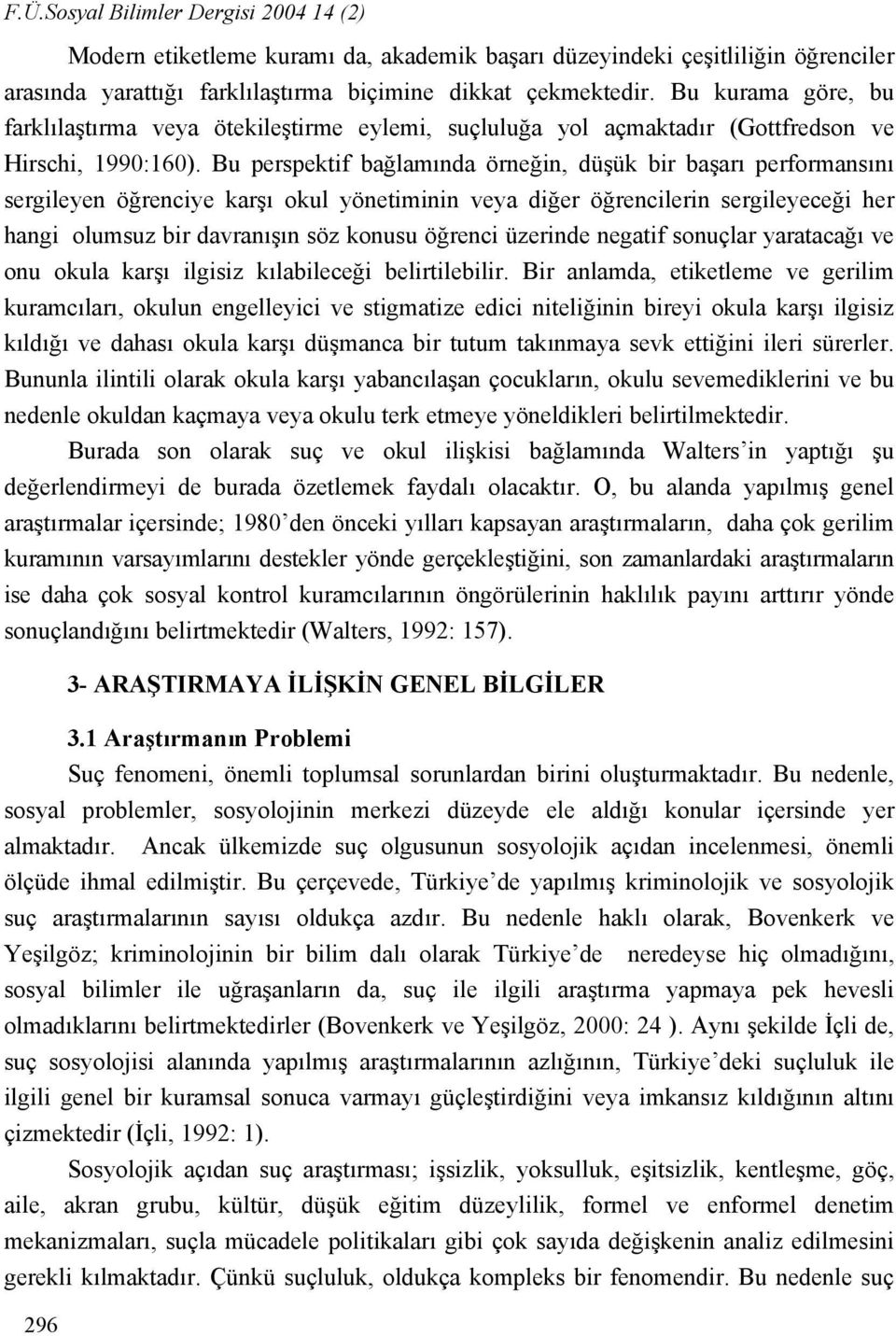 Bu perspektif bağlamında örneğin, düşük bir başarı performansını sergileyen öğrenciye karşı okul yönetiminin veya diğer öğrencilerin sergileyeceği her hangi olumsuz bir davranışın söz konusu öğrenci