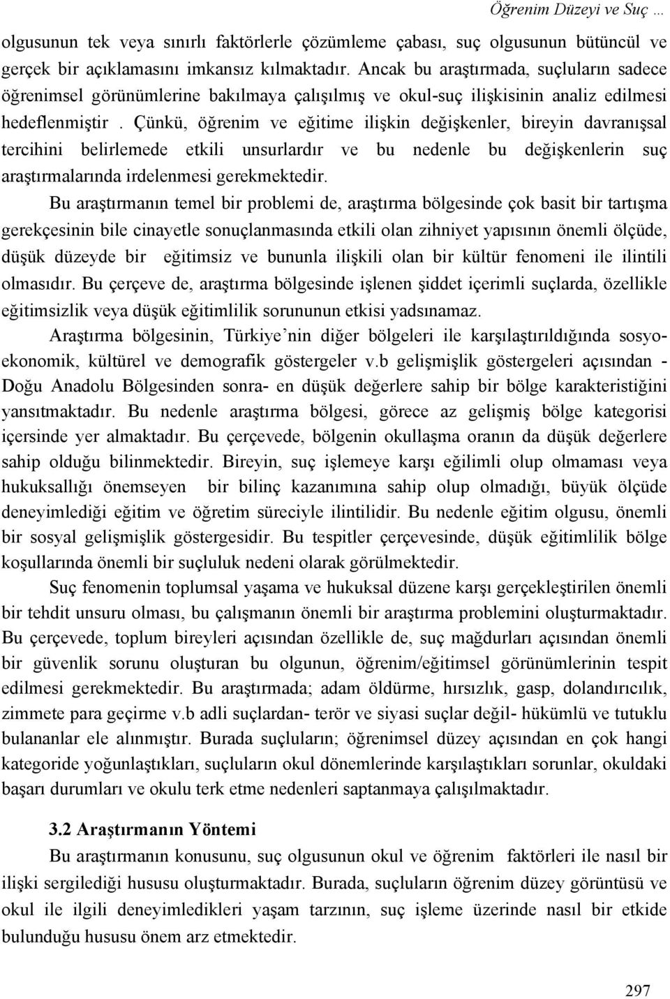 Çünkü, öğrenim ve eğitime ilişkin değişkenler, bireyin davranışsal tercihini belirlemede etkili unsurlardır ve bu nedenle bu değişkenlerin suç araştırmalarında irdelenmesi gerekmektedir.