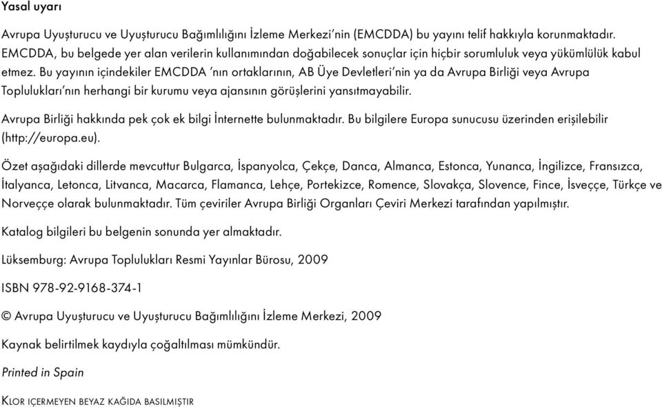 Bu yayının içindekiler EMCDDA nın ortaklarının, AB Üye Devletleri nin ya da Avrupa Birliği veya Avrupa Toplulukları nın herhangi bir kurumu veya ajansının görüşlerini yansıtmayabilir.