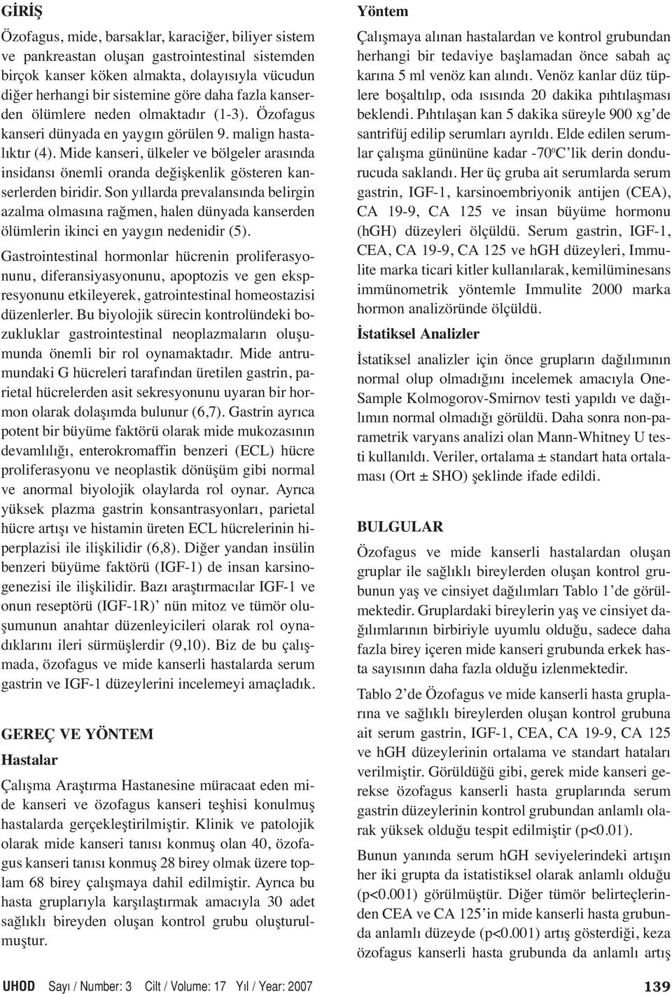 Mide kanseri, ülkeler ve bölgeler arasında insidansı önemli oranda değişkenlik gösteren kanserlerden biridir.